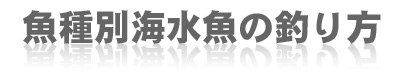 魚種別海水魚の釣り方